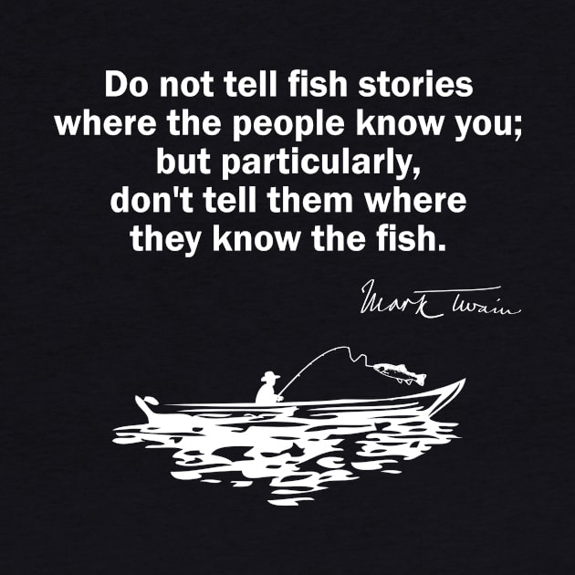 Do Not Tell Fish Stories - Mark Twain Quote by numpdog